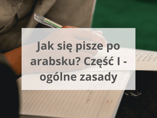 Jak się pisze po arabsku? Część I – Ogólne zasady