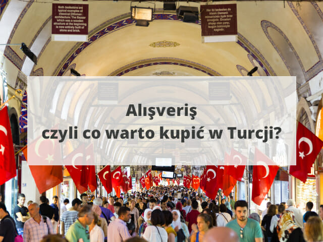 Alışveriş, czyli co warto kupić w Turcji?