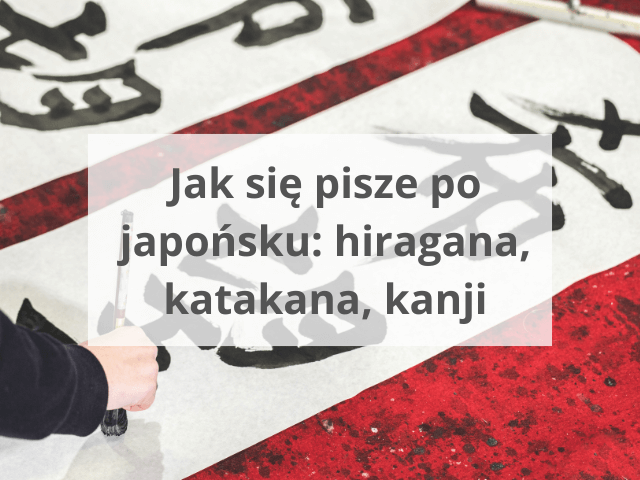 Jak się pisze po japońsku: hiragana, katakana, kanji