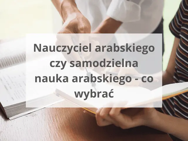 Nauczyciel arabskiego czy samodzielna nauka arabskiego – co wybrać?