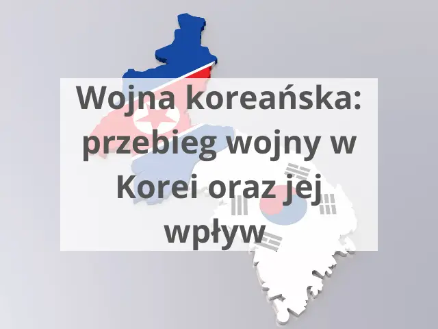 Wojna koreańska: przebieg wojny w Korei oraz jej wpływ