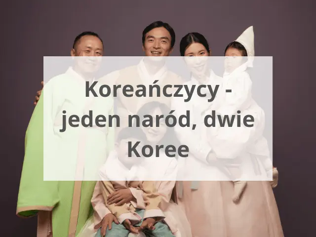 Koreańczycy – jeden naród, dwie Koree